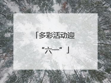 多彩活动迎“六一”