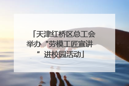 天津红桥区总工会举办“劳模工匠宣讲”进校园活动