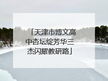 天津市博文高中杏坛绽芳华三杰闪耀教研路