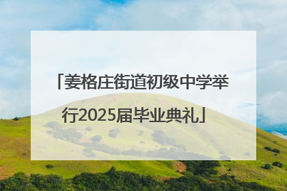 姜格庄街道初级中学举行2025届毕业典礼