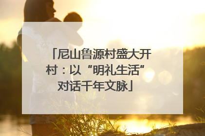 尼山鲁源村盛大开村：以“明礼生活”对话千年文脉