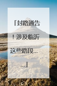 封路通告！涉及临沂这些路段……