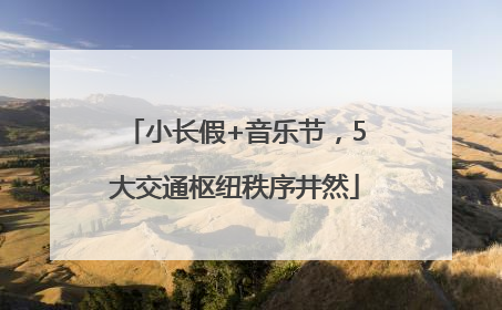 小长假+音乐节，5大交通枢纽秩序井然