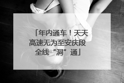 年内通车！天天高速无为至安庆段全线“洞”通