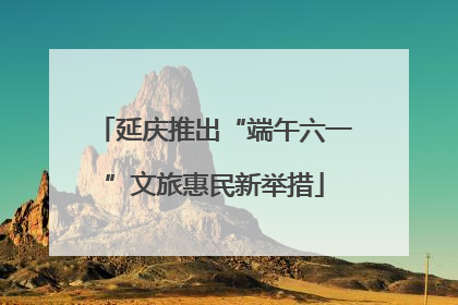 延庆推出“端午六一”文旅惠民新举措