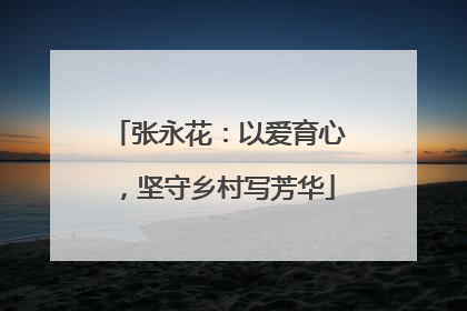 张永花：以爱育心，坚守乡村写芳华