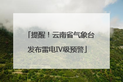 提醒！云南省气象台发布雷电Ⅳ级预警