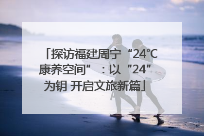 探访福建周宁“24℃康养空间”：以“24”为钥 开启文旅新篇
