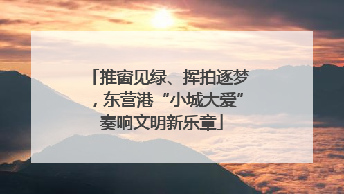 推窗见绿、挥拍逐梦，东营港“小城大爱”奏响文明新乐章