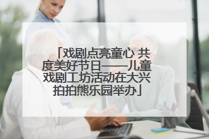 戏剧点亮童心 共度美好节日——儿童戏剧工坊活动在大兴拍拍熊乐园举办