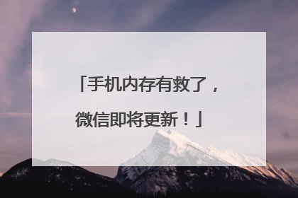 手机内存有救了，微信即将更新！