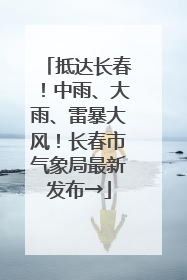抵达长春！中雨、大雨、雷暴大风！长春市气象局最新发布→