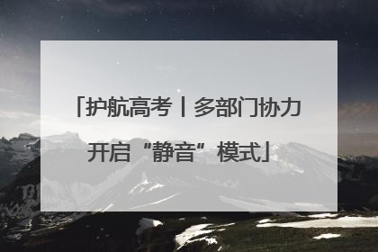 护航高考丨多部门协力 开启“静音”模式
