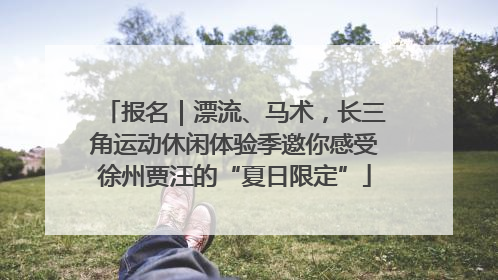 报名｜漂流、马术，长三角运动休闲体验季邀你感受徐州贾汪的“夏日限定”