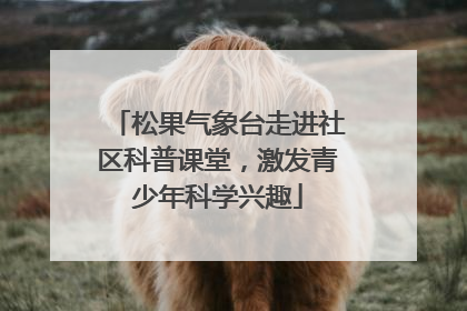 松果气象台走进社区科普课堂，激发青少年科学兴趣