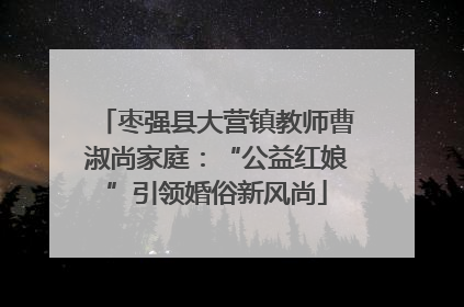 枣强县大营镇教师曹淑尚家庭：“公益红娘”引领婚俗新风尚