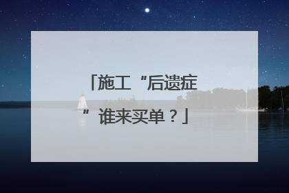 施工“后遗症”谁来买单？