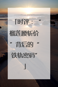 时评：“榴莲腰斩价”背后的“铁轨密码”
