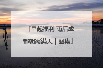 早起福利 雨后成都朝霞满天｜图集