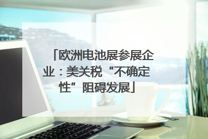 欧洲电池展参展企业：美关税“不确定性”阻碍发展