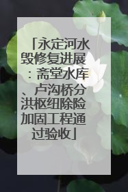 永定河水毁修复进展：斋堂水库、卢沟桥分洪枢纽除险加固工程通过验收