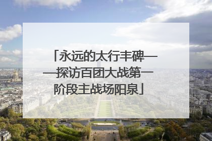 永远的太行丰碑——探访百团大战第一阶段主战场阳泉