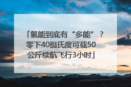 氢能到底有“多能”？零下40摄氏度可载50公斤续航飞行3小时