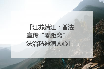 江苏靖江：普法宣传“零距离” 法治精神润人心