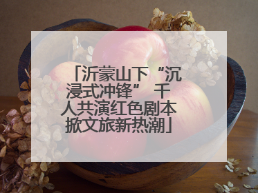 沂蒙山下“沉浸式冲锋” 千人共演红色剧本掀文旅新热潮