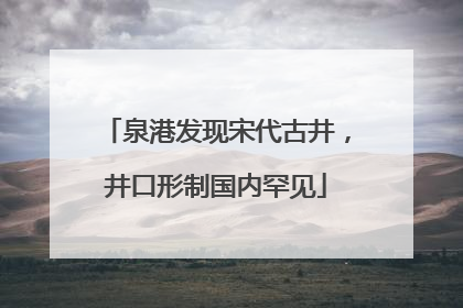 泉港发现宋代古井，井口形制国内罕见