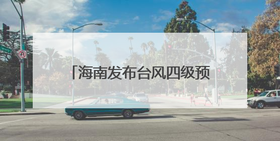 海南发布台风四级预警和海浪蓝色预警
