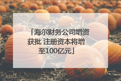 海尔财务公司增资获批 注册资本将增至100亿元
