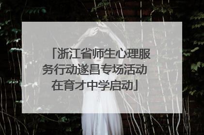 浙江省师生心理服务行动遂昌专场活动在育才中学启动