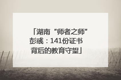 湖南“师者之师”彭彧：141份证书背后的教育守望