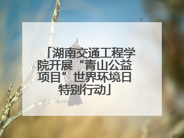 湖南交通工程学院开展“青山公益项目”世界环境日特别行动