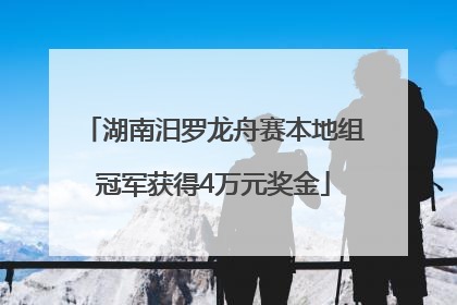 湖南汨罗龙舟赛本地组冠军获得4万元奖金