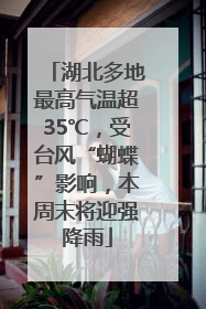 湖北多地最高气温超35℃，受台风“蝴蝶”影响，本周末将迎强降雨