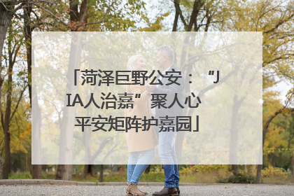 菏泽巨野公安：“JIA人治嘉”聚人心 平安矩阵护嘉园