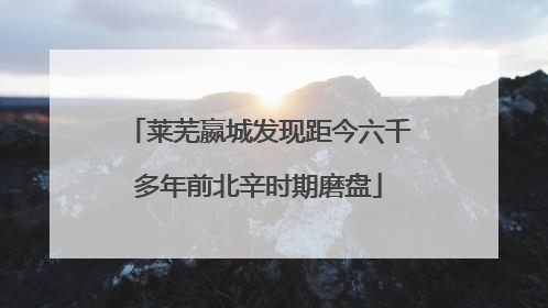 莱芜嬴城发现距今六千多年前北辛时期磨盘