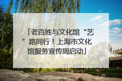 老百姓与文化馆“艺”路同行！上海市文化馆服务宣传周启动