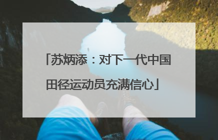 苏炳添：对下一代中国田径运动员充满信心