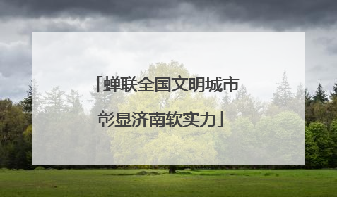 蝉联全国文明城市 彰显济南软实力