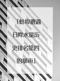 蚌埠遭遇日降水量历史排名第四的暴雨