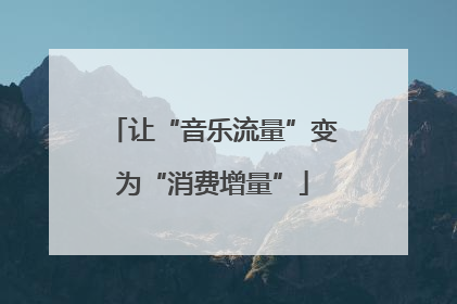 让“音乐流量”变为“消费增量”