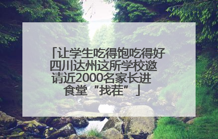 让学生吃得饱吃得好 四川达州这所学校邀请近2000名家长进食堂“找茬”