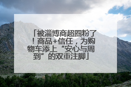被淄博商超圈粉了！商品+信任，为购物车添上“安心与周到”的双重注脚