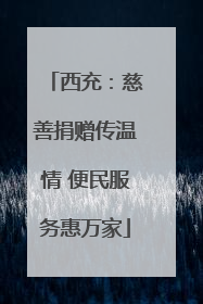 西充：慈善捐赠传温情 便民服务惠万家