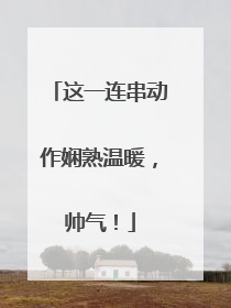 这一连串动作娴熟温暖，帅气！