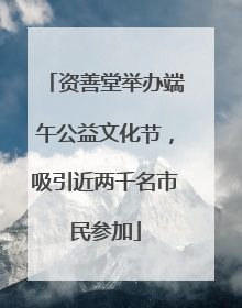 资善堂举办端午公益文化节，吸引近两千名市民参加