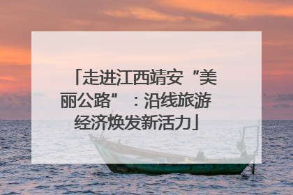 走进江西靖安“美丽公路”：沿线旅游经济焕发新活力